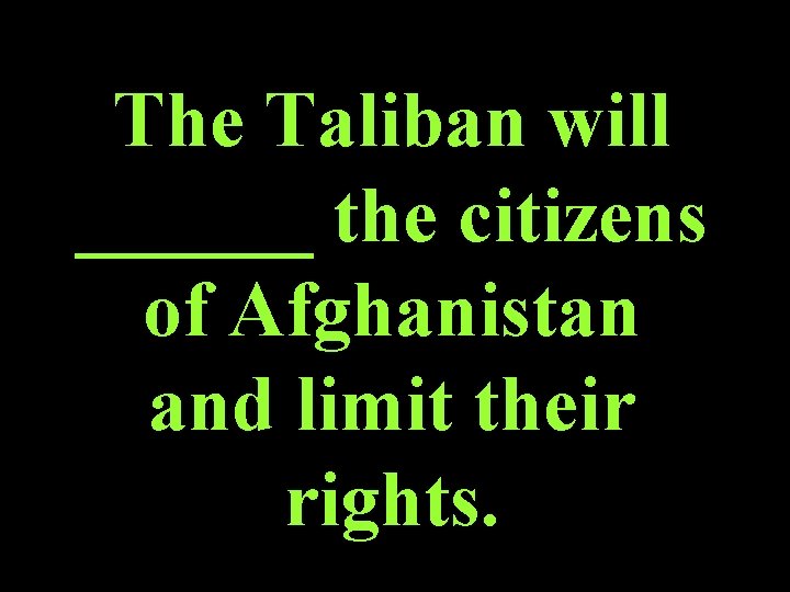 The Taliban will ______ the citizens of Afghanistan and limit their rights. 