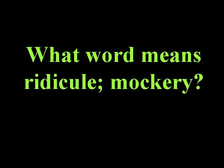 What word means ridicule; mockery? 