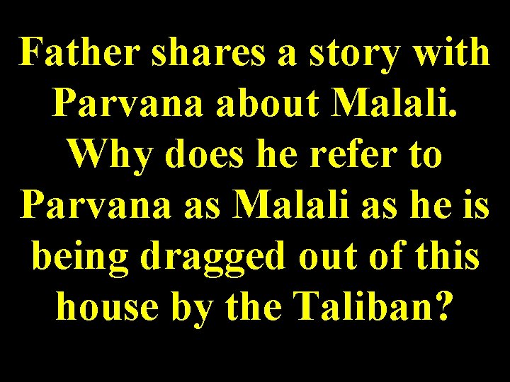 Father shares a story with Parvana about Malali. Why does he refer to Parvana