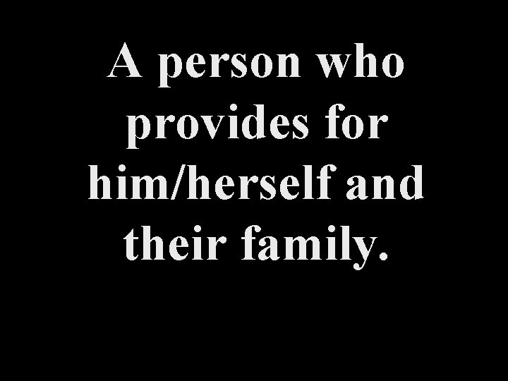 A person who provides for him/herself and their family. 