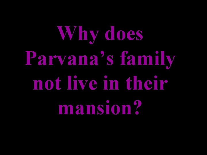 Why does Parvana’s family not live in their mansion? 