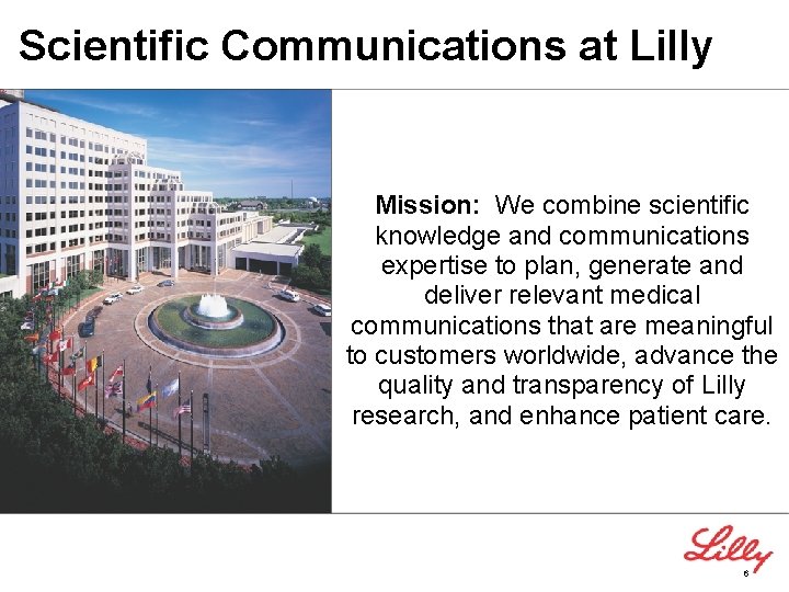 Scientific Communications at Lilly Mission: We combine scientific knowledge and communications expertise to plan,