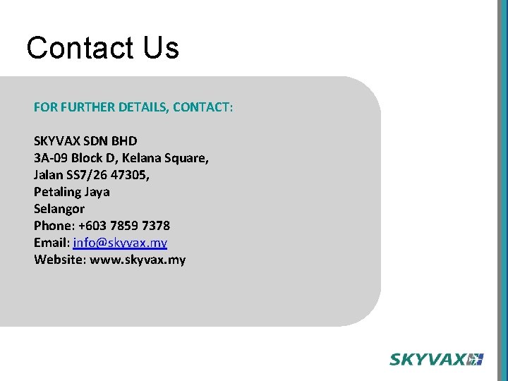 Contact Us FOR FURTHER DETAILS, CONTACT: SKYVAX SDN BHD 3 A-09 Block D, Kelana