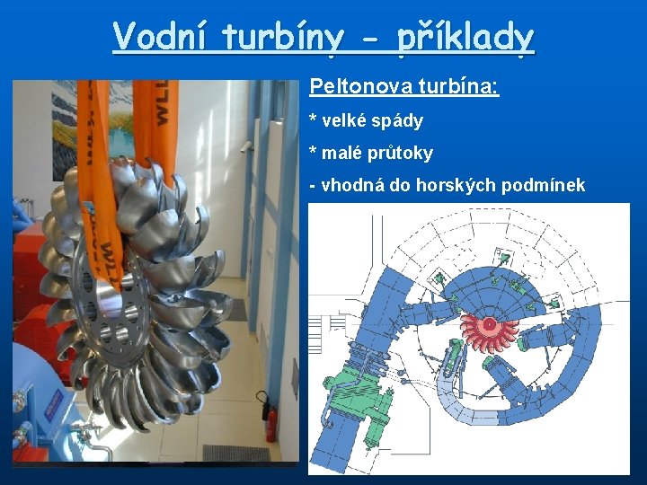 Vodní turbíny - příklady Peltonova turbína: * velké spády * malé průtoky - vhodná