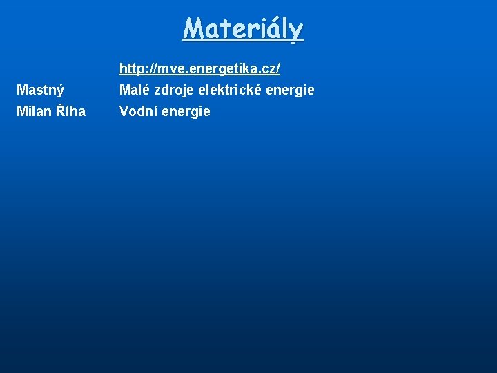 Materiály http: //mve. energetika. cz/ Mastný Malé zdroje elektrické energie Milan Říha Vodní energie