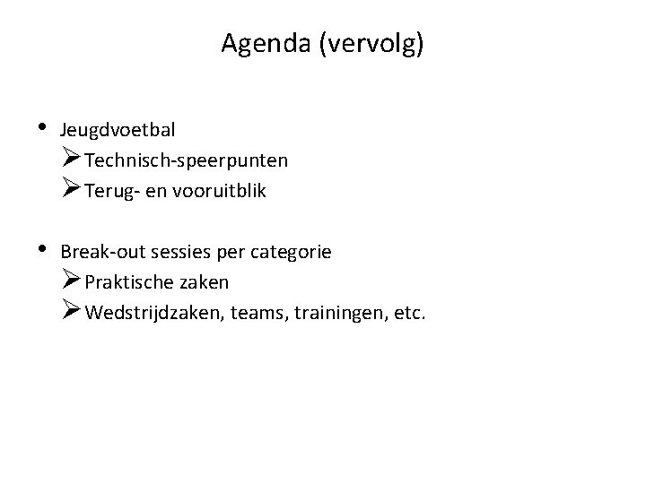 Agenda (vervolg) • Jeugdvoetbal ØTechnisch-speerpunten ØTerug- en vooruitblik • Break-out sessies per categorie ØPraktische