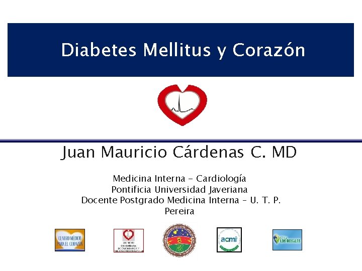Diabetes Mellitus y Corazón Juan Mauricio Cárdenas C. MD Medicina Interna - Cardiología Pontificia