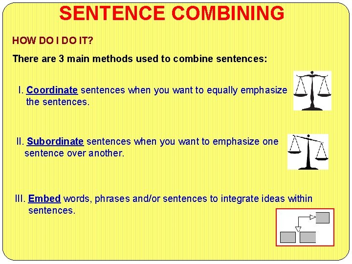 SENTENCE COMBINING HOW DO IT? There are 3 main methods used to combine sentences: