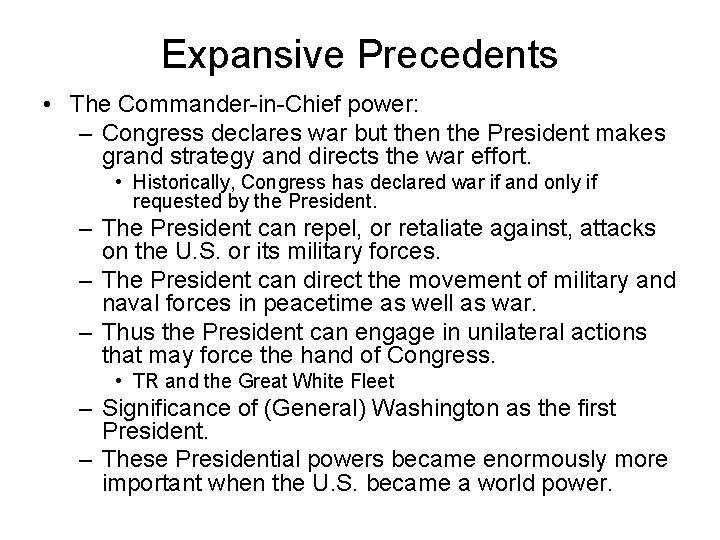 Expansive Precedents • The Commander-in-Chief power: – Congress declares war but then the President