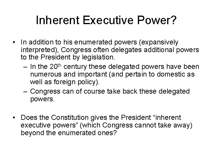 Inherent Executive Power? • In addition to his enumerated powers (expansively interpreted), Congress often