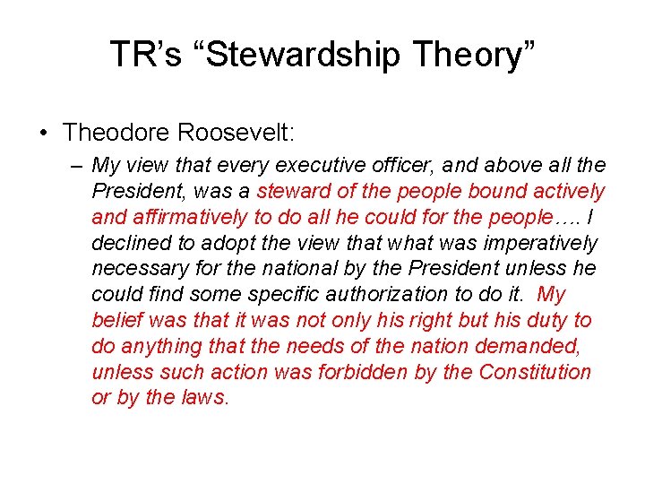 TR’s “Stewardship Theory” • Theodore Roosevelt: – My view that every executive officer, and