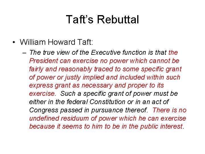 Taft’s Rebuttal • William Howard Taft: – The true view of the Executive function