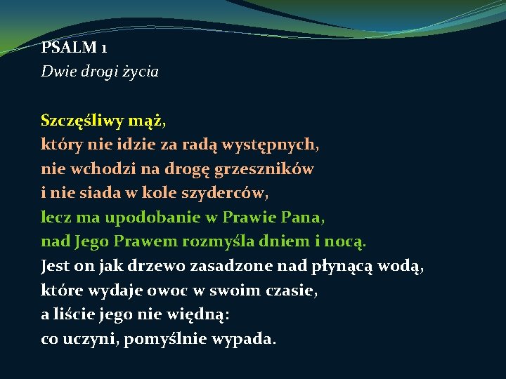 PSALM 1 Dwie drogi życia Szczęśliwy mąż, który nie idzie za radą występnych, nie