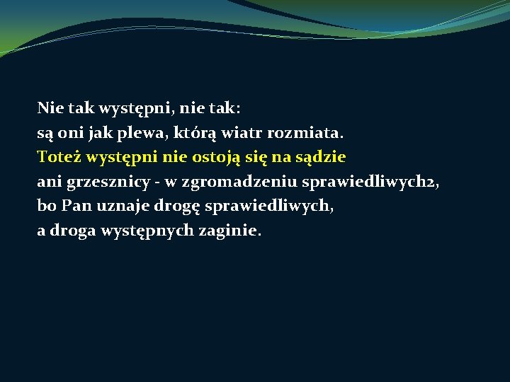 Nie tak występni, nie tak: są oni jak plewa, którą wiatr rozmiata. Toteż występni