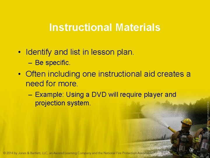 Instructional Materials • Identify and list in lesson plan. – Be specific. • Often
