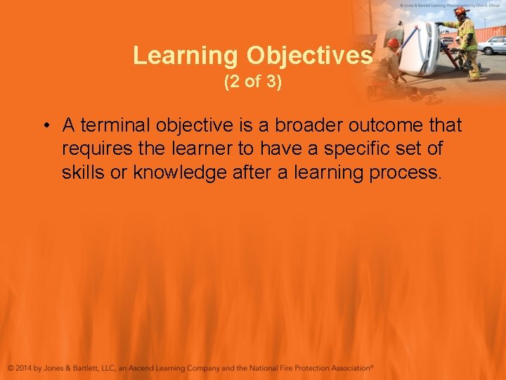 Learning Objectives (2 of 3) • A terminal objective is a broader outcome that