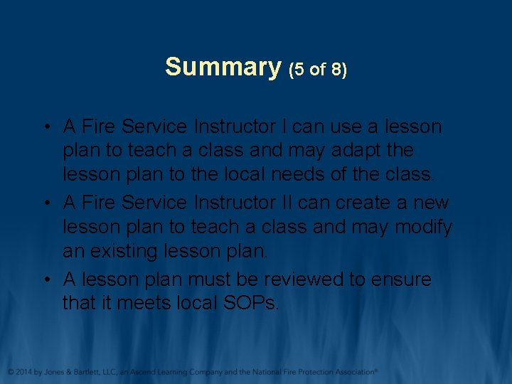 Summary (5 of 8) • A Fire Service Instructor I can use a lesson