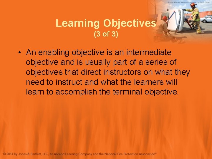 Learning Objectives (3 of 3) • An enabling objective is an intermediate objective and