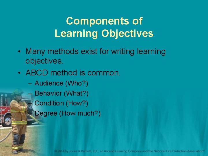 Components of Learning Objectives • Many methods exist for writing learning objectives. • ABCD