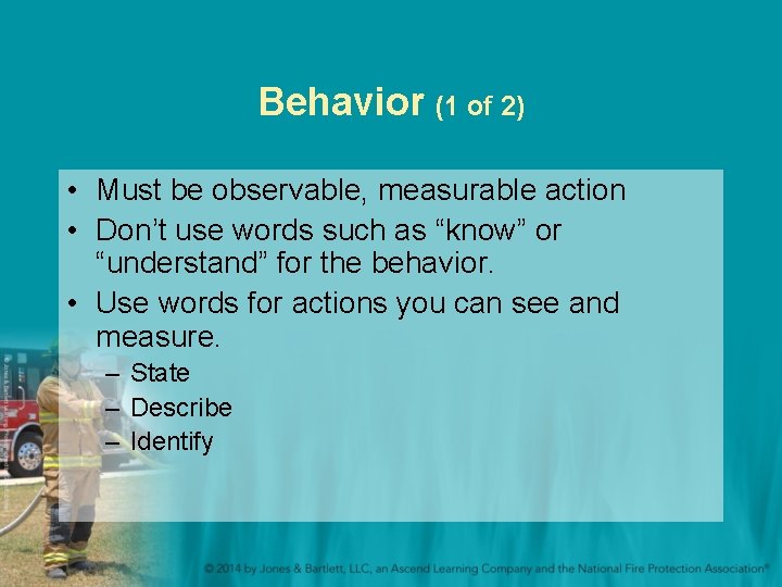 Behavior (1 of 2) • Must be observable, measurable action • Don’t use words Behavior (1 of 2) • Must be observable, measurable action • Don’t use words