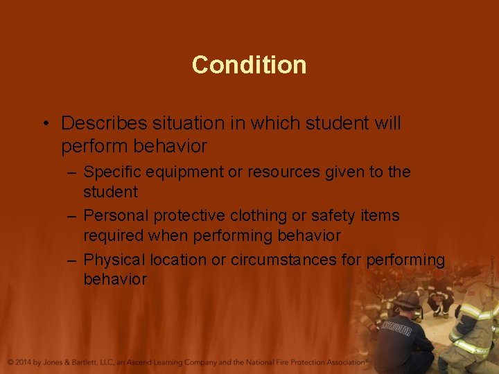 Condition • Describes situation in which student will perform behavior – Specific equipment or