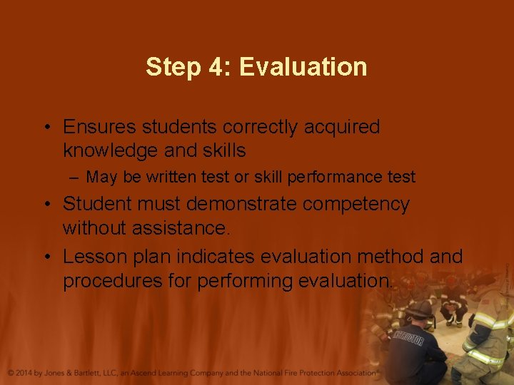 Step 4: Evaluation • Ensures students correctly acquired knowledge and skills – May be