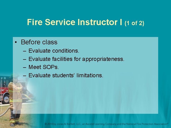 Fire Service Instructor I (1 of 2) • Before class – – Evaluate conditions.