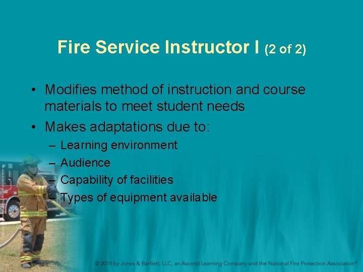 Fire Service Instructor I (2 of 2) • Modifies method of instruction and course Fire Service Instructor I (2 of 2) • Modifies method of instruction and course