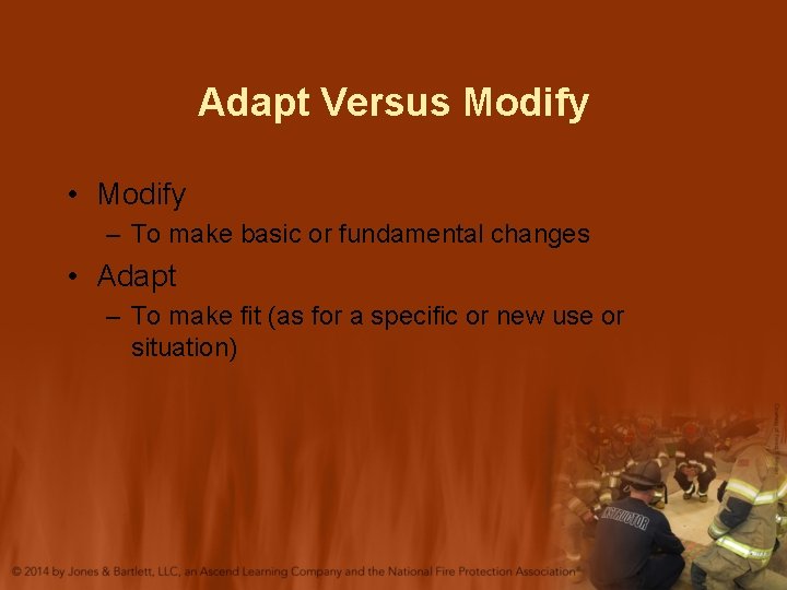 Adapt Versus Modify • Modify – To make basic or fundamental changes • Adapt