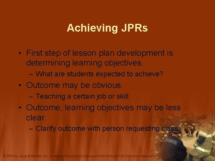 Achieving JPRs • First step of lesson plan development is determining learning objectives. –