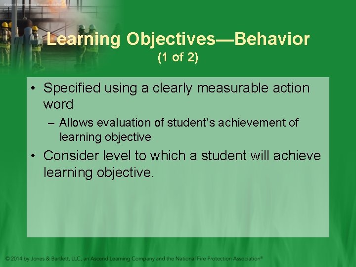 Learning Objectives—Behavior (1 of 2) • Specified using a clearly measurable action word –