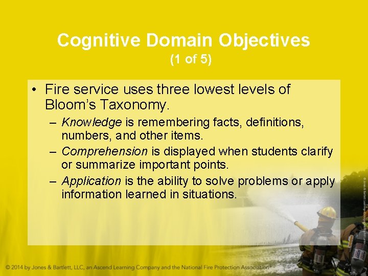 Cognitive Domain Objectives (1 of 5) • Fire service uses three lowest levels of