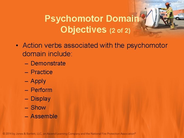 Psychomotor Domain Objectives (2 of 2) • Action verbs associated with the psychomotor domain