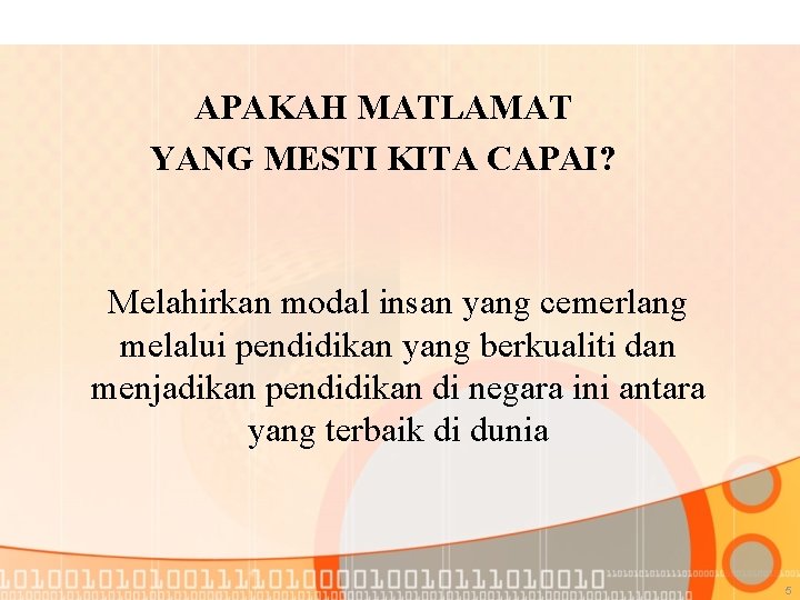 APAKAH MATLAMAT YANG MESTI KITA CAPAI? Melahirkan modal insan yang cemerlang melalui pendidikan yang