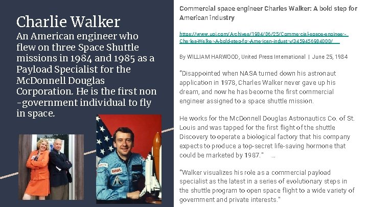 Charlie Walker An American engineer who flew on three Space Shuttle missions in 1984