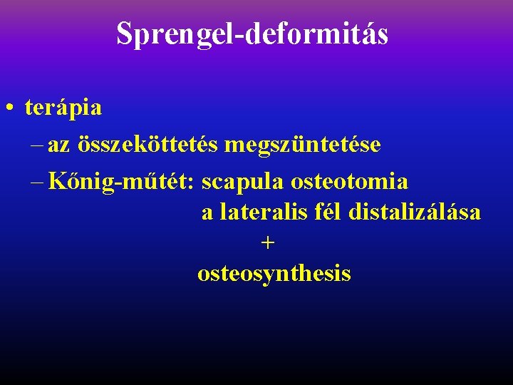 Sprengel-deformitás • terápia – az összeköttetés megszüntetése – Kőnig-műtét: scapula osteotomia a lateralis fél