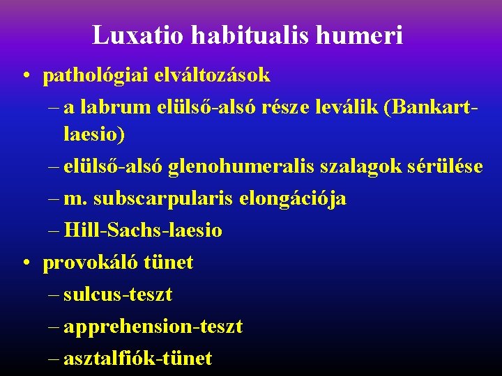 Luxatio habitualis humeri • pathológiai elváltozások – a labrum elülső-alsó része leválik (Bankartlaesio) –