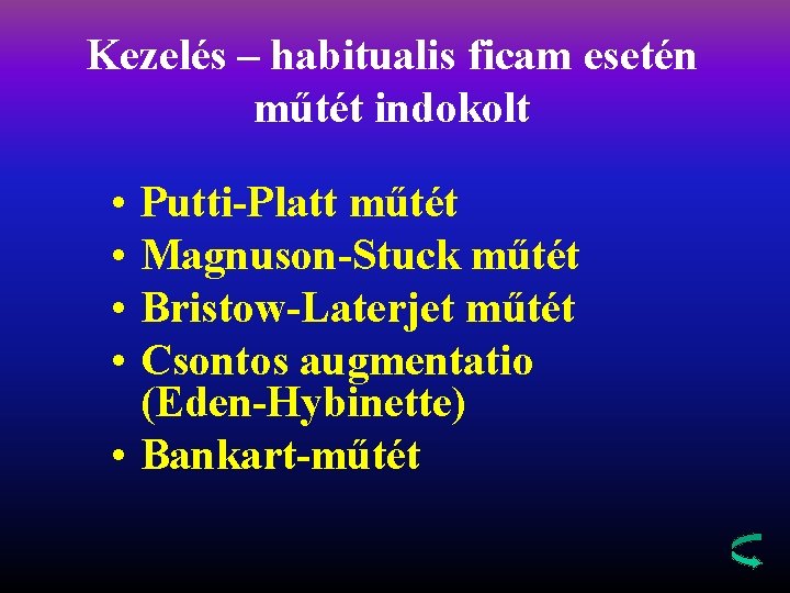 Kezelés – habitualis ficam esetén műtét indokolt • • Putti-Platt műtét Magnuson-Stuck műtét Bristow-Laterjet