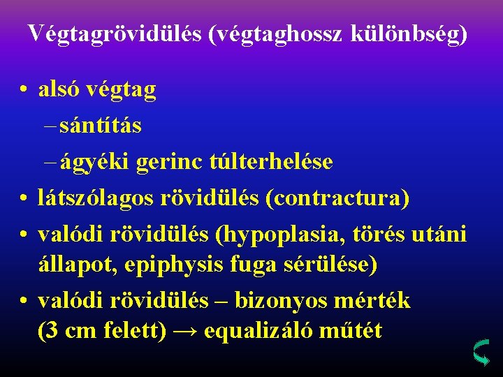 Végtagrövidülés (végtaghossz különbség) • alsó végtag – sántítás – ágyéki gerinc túlterhelése • látszólagos