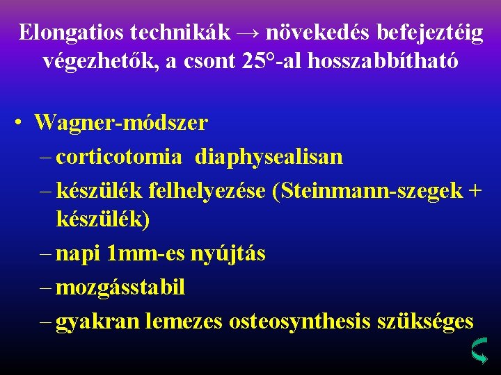 Elongatios technikák → növekedés befejeztéig végezhetők, a csont 25°-al hosszabbítható • Wagner-módszer – corticotomia