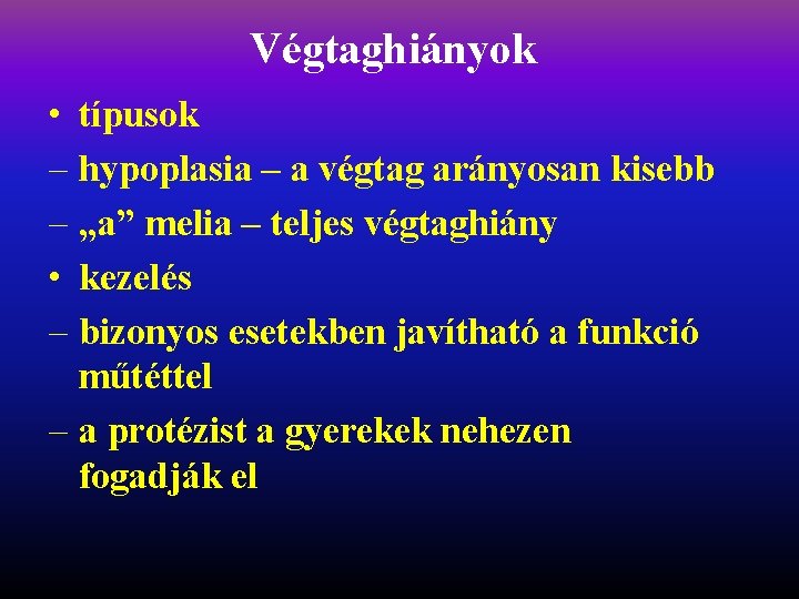 Végtaghiányok • típusok – hypoplasia – a végtag arányosan kisebb – „a” melia –