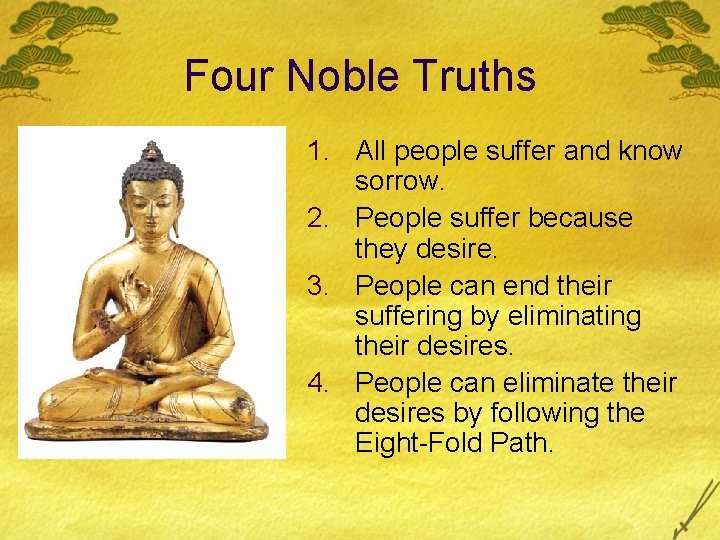 Four Noble Truths 1. All people suffer and know sorrow. 2. People suffer because