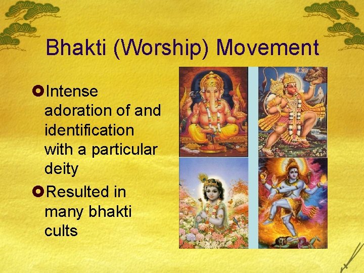 Bhakti (Worship) Movement £Intense adoration of and identification with a particular deity £Resulted in