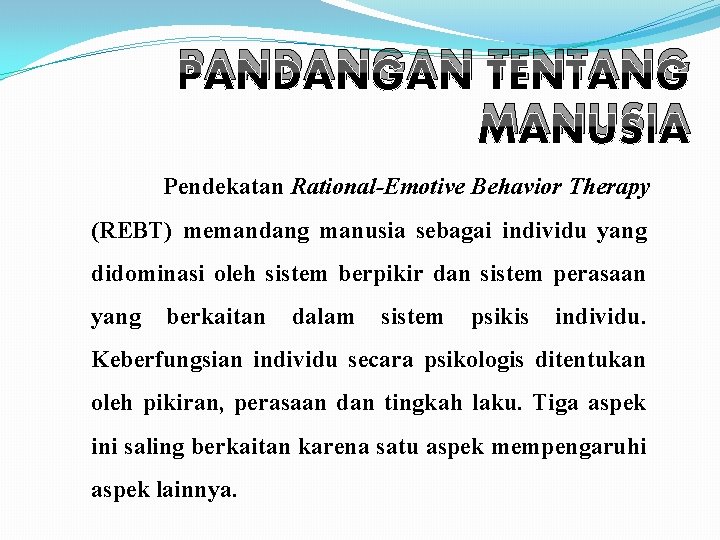 PANDANGAN TENTANG MANUSIA Pendekatan Rational-Emotive Behavior Therapy (REBT) memandang manusia sebagai individu yang didominasi