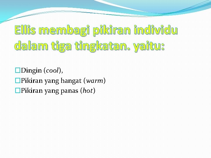 Ellis membagi pikiran individu dalam tiga tingkatan. yaitu: �Dingin (cool), �Pikiran yang hangat (warm)