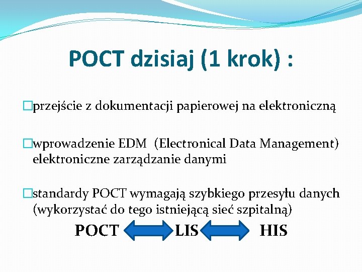 POCT dzisiaj (1 krok) : �przejście z dokumentacji papierowej na elektroniczną �wprowadzenie EDM (Electronical