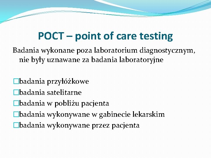 POCT – point of care testing Badania wykonane poza laboratorium diagnostycznym, nie były uznawane
