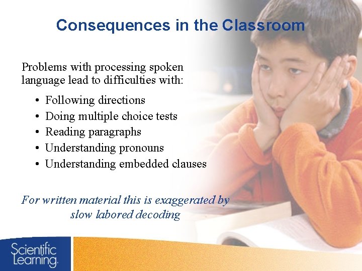 Consequences in the Classroom Problems with processing spoken language lead to difficulties with: •