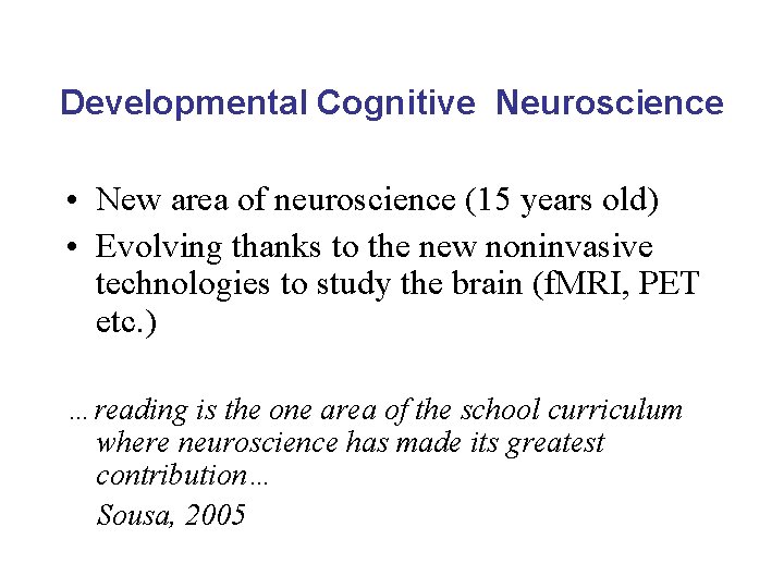 Developmental Cognitive Neuroscience • New area of neuroscience (15 years old) • Evolving thanks