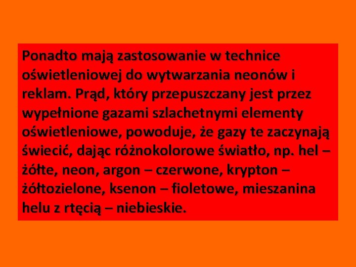Ponadto mają zastosowanie w technice oświetleniowej do wytwarzania neonów i reklam. Prąd, który przepuszczany